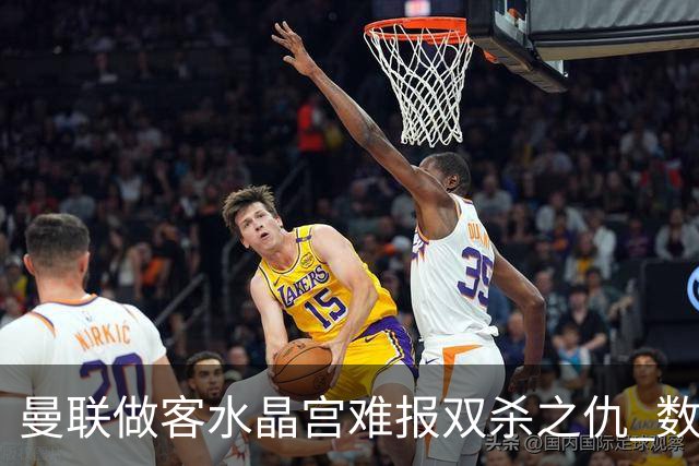 曼联做客水晶宫难报双杀之仇 数据示1-1战平